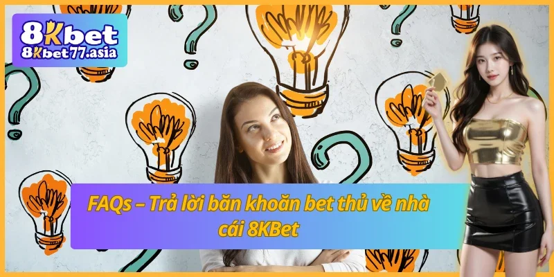 Những câu hỏi thường gặp xoay quanh nhà cái 8KBet