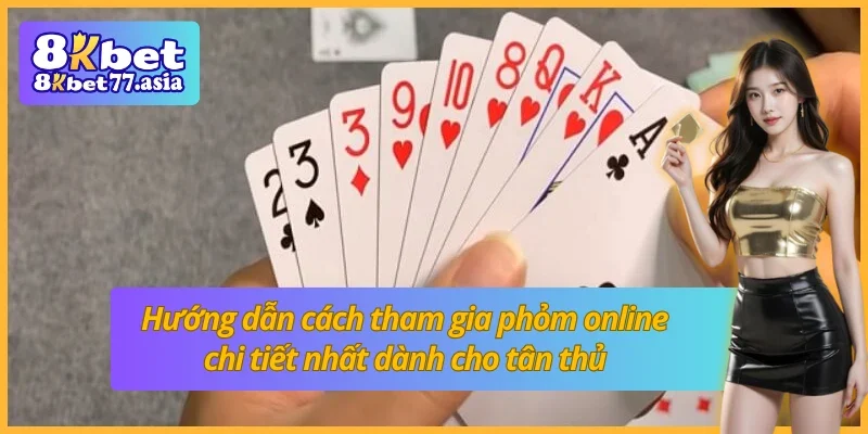 Cách chơi phỏm online đơn giản và chi tiết dành cho người mới bắt đầu