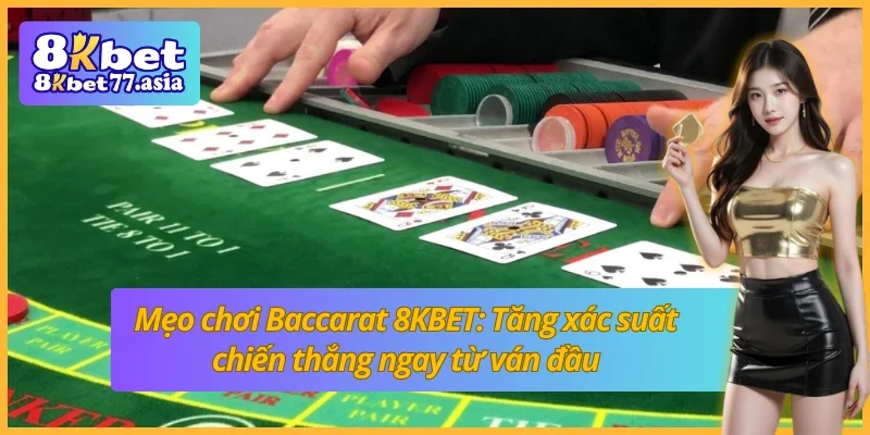 Mẹo chơi Baccarat 8KBET: Khoảnh khắc cá cược kịch tính trong ván Baccarat 