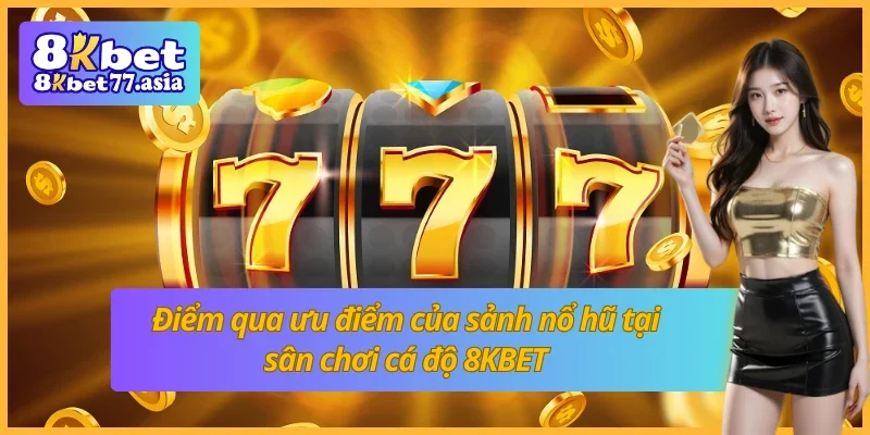 Điểm qua ưu điểm của sảnh nổ hũ 8KBET