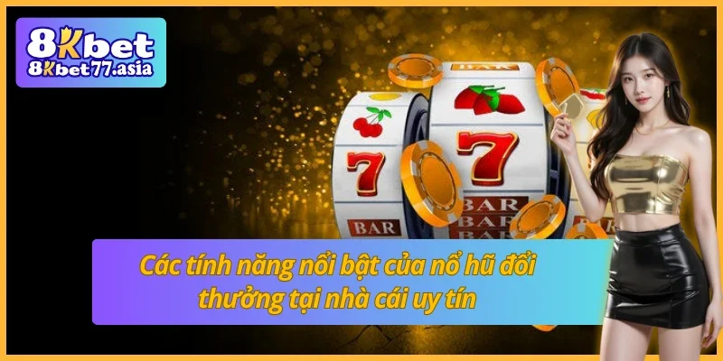 Các tính năng nổi bật của nổ hũ đổi thưởng tại 8KBET