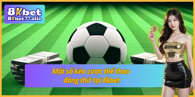 Kèo cược 8kbet có gì hot?